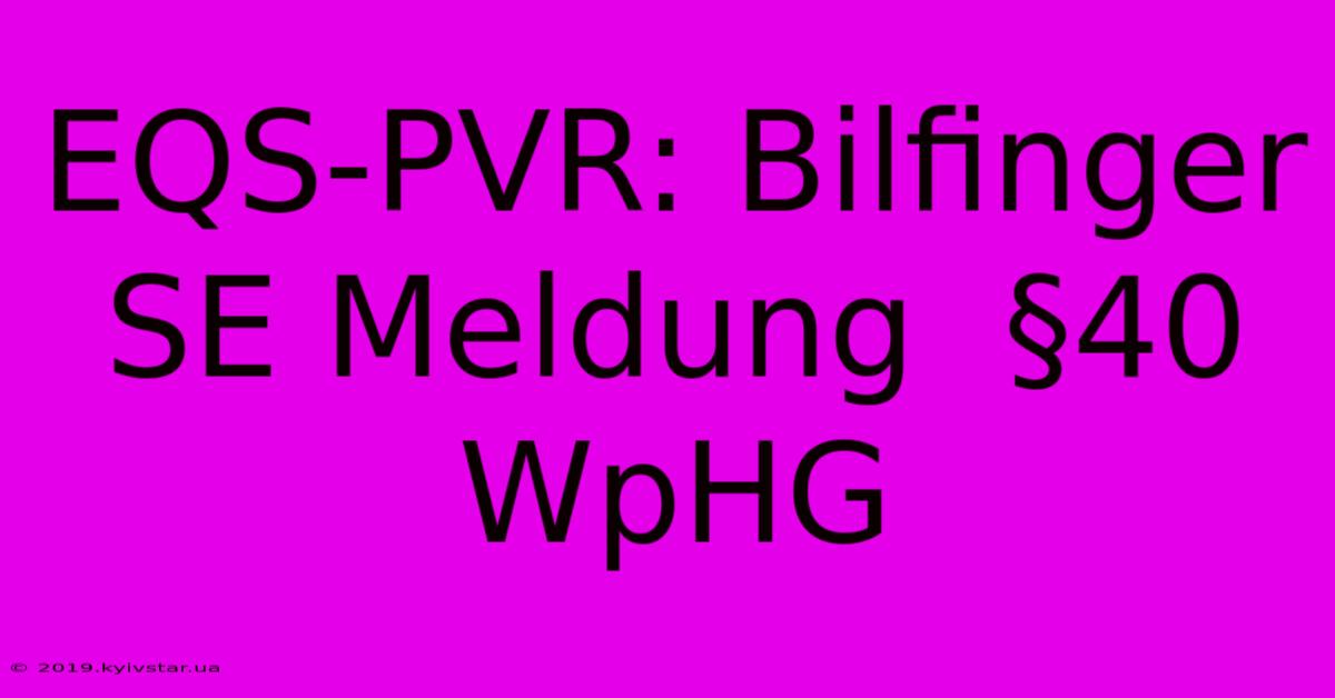 EQS-PVR: Bilfinger SE Meldung  §40 WpHG