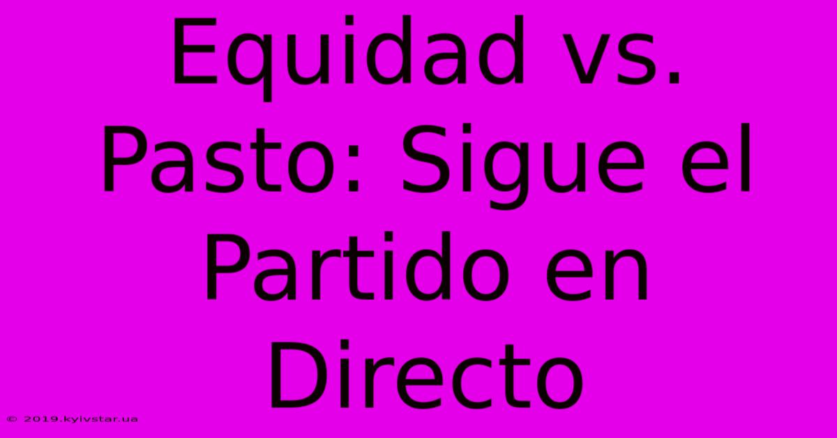 Equidad Vs. Pasto: Sigue El Partido En Directo 