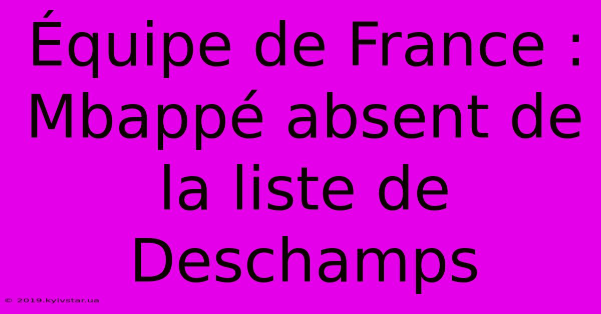 Équipe De France : Mbappé Absent De La Liste De Deschamps