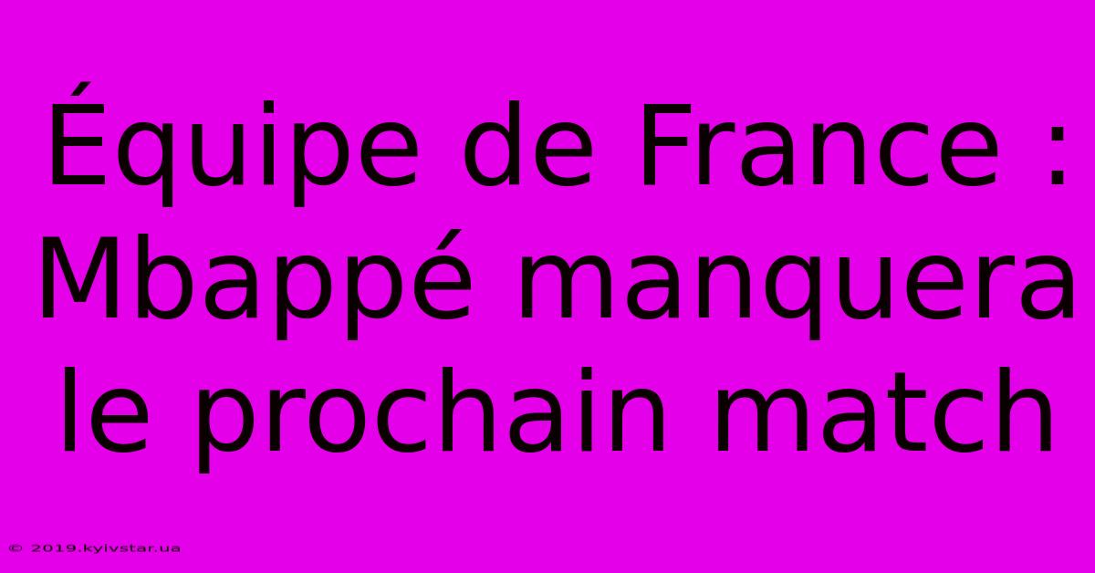 Équipe De France : Mbappé Manquera Le Prochain Match 