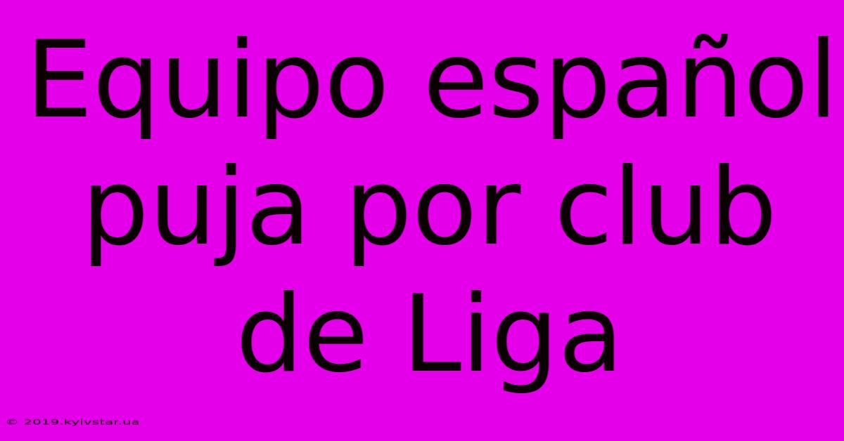 Equipo Español Puja Por Club De Liga