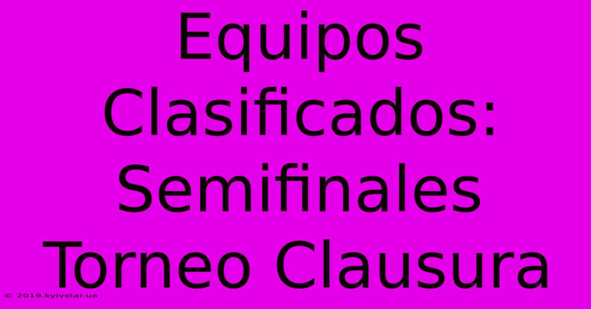 Equipos Clasificados: Semifinales Torneo Clausura 