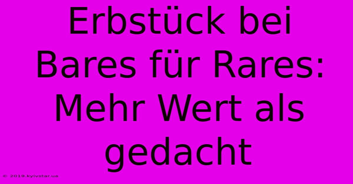 Erbstück Bei Bares Für Rares: Mehr Wert Als Gedacht 