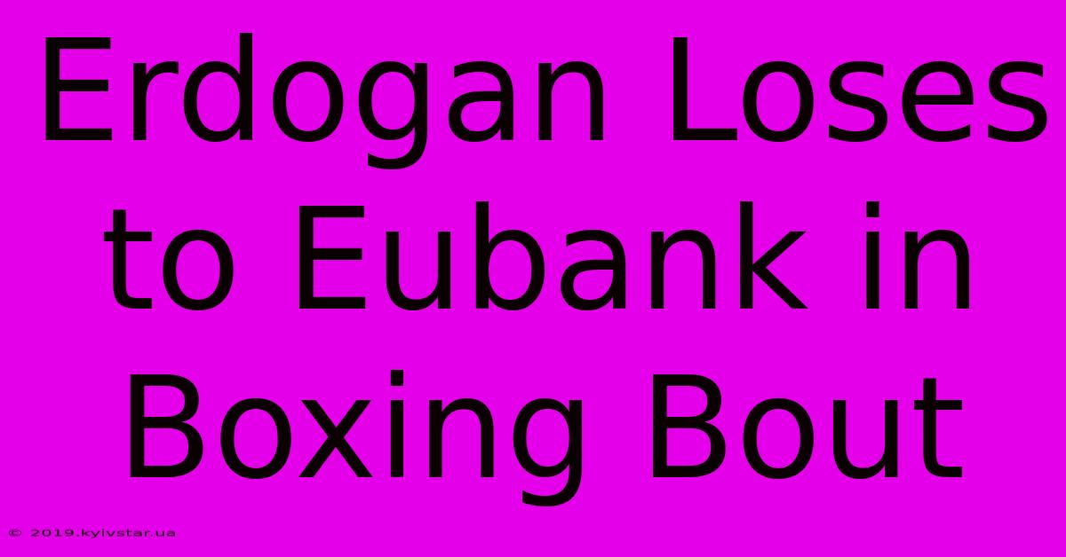 Erdogan Loses To Eubank In Boxing Bout