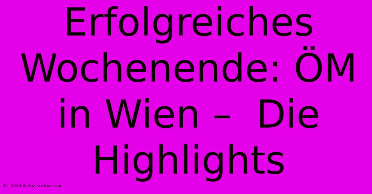 Erfolgreiches Wochenende: ÖM In Wien –  Die Highlights