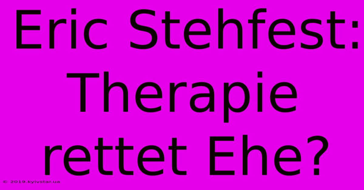 Eric Stehfest: Therapie Rettet Ehe?