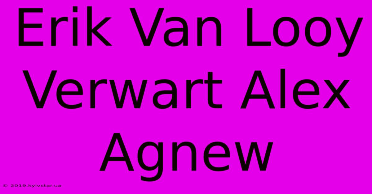 Erik Van Looy Verwart Alex Agnew