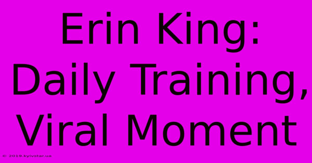 Erin King: Daily Training, Viral Moment