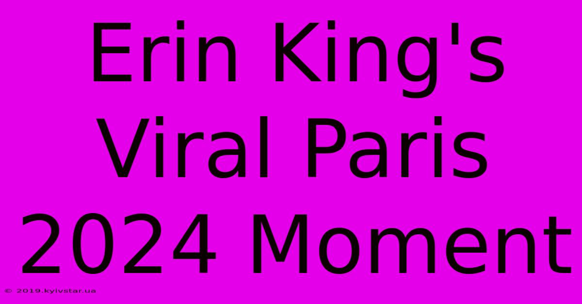 Erin King's Viral Paris 2024 Moment