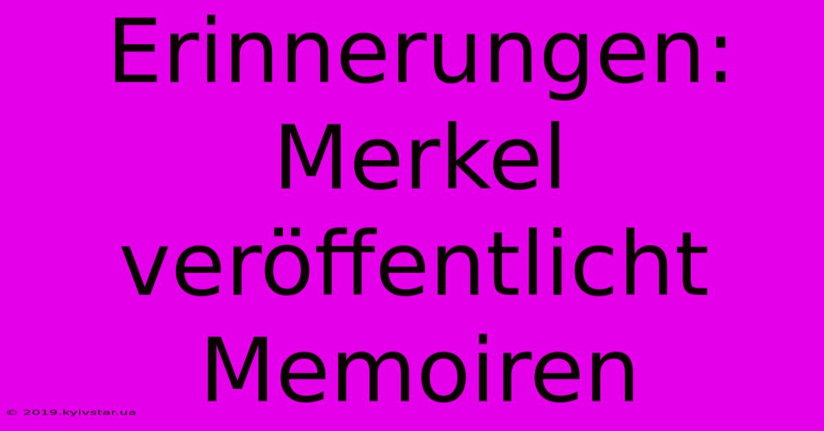 Erinnerungen: Merkel Veröffentlicht Memoiren