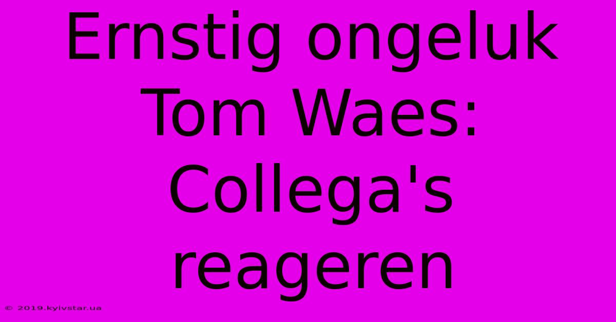 Ernstig Ongeluk Tom Waes: Collega's Reageren