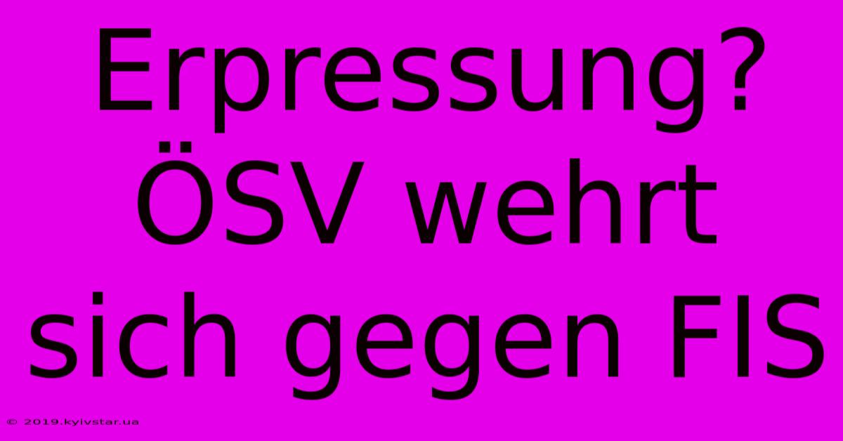 Erpressung? ÖSV Wehrt Sich Gegen FIS