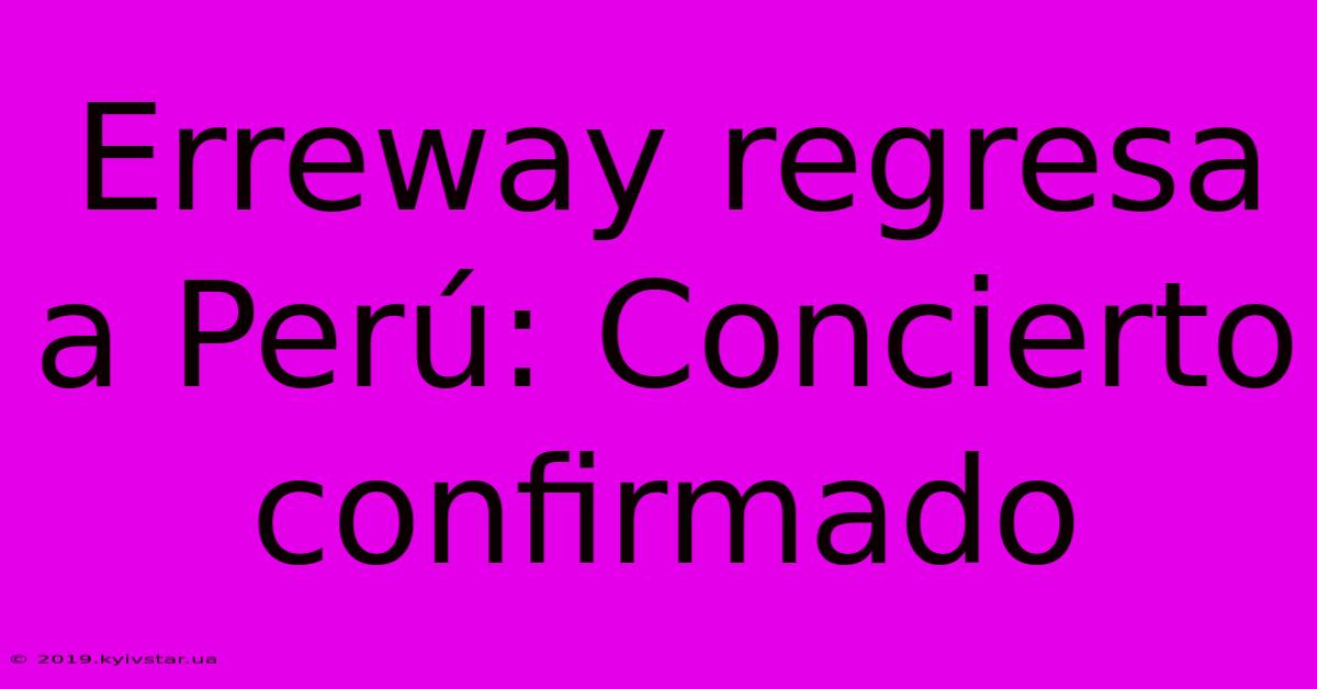 Erreway Regresa A Perú: Concierto Confirmado