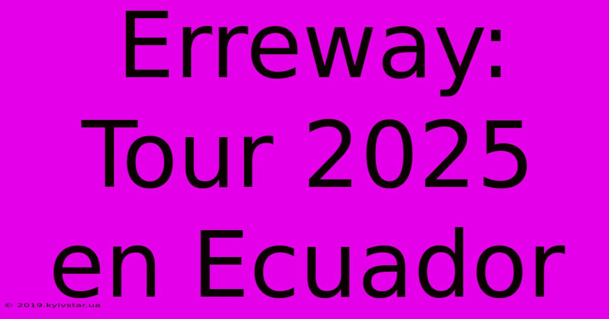 Erreway: Tour 2025 En Ecuador