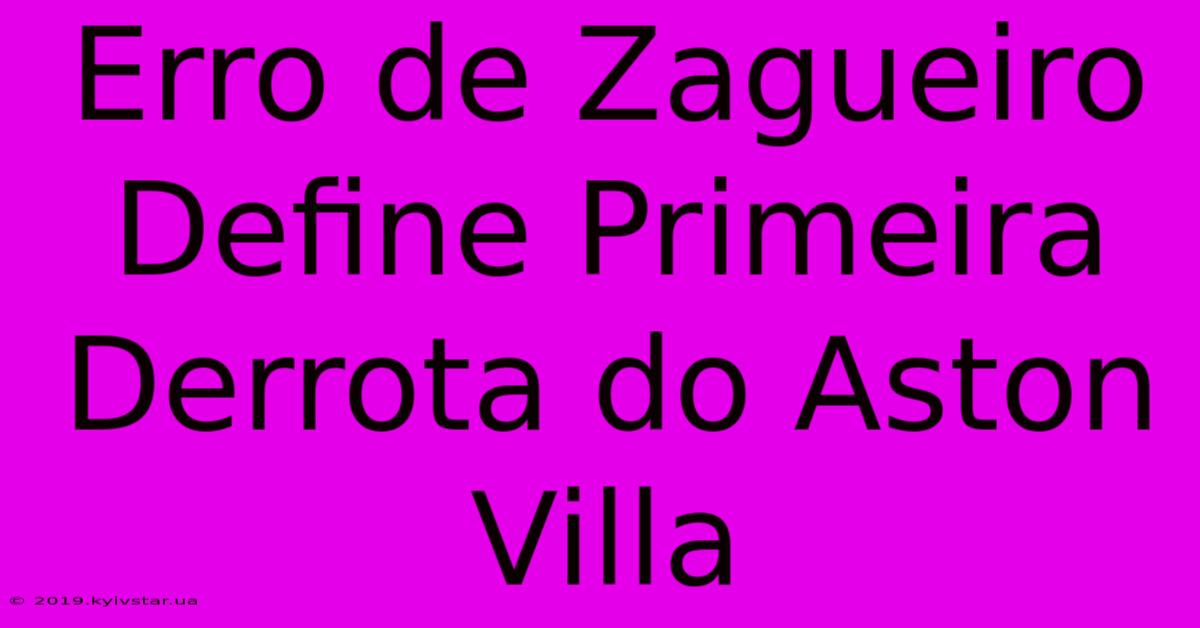 Erro De Zagueiro Define Primeira Derrota Do Aston Villa 