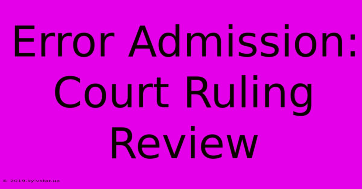 Error Admission: Court Ruling Review