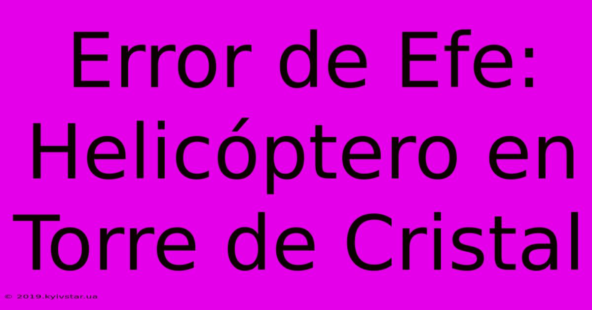 Error De Efe: Helicóptero En Torre De Cristal