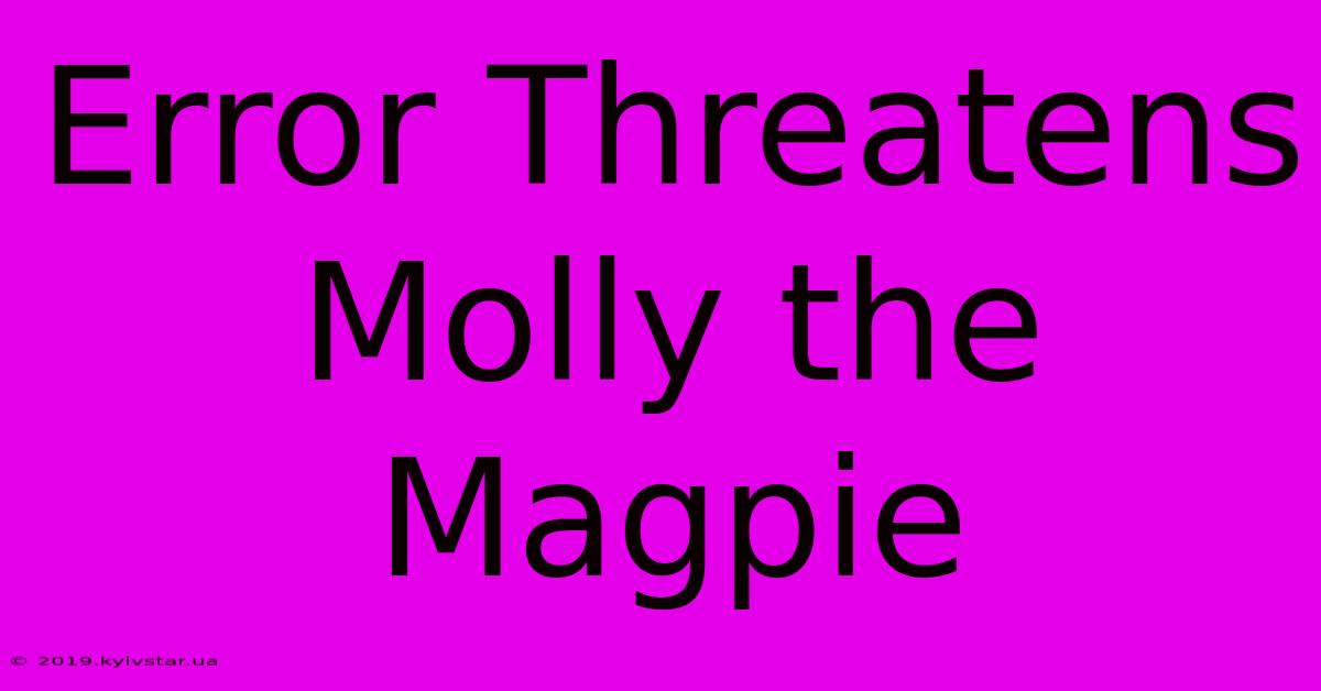 Error Threatens Molly The Magpie