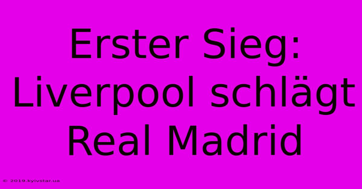 Erster Sieg: Liverpool Schlägt Real Madrid