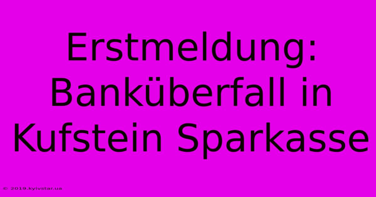 Erstmeldung: Banküberfall In Kufstein Sparkasse