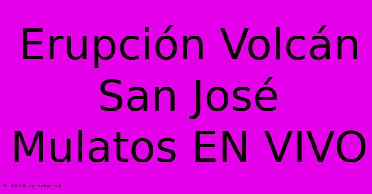 Erupción Volcán San José Mulatos EN VIVO