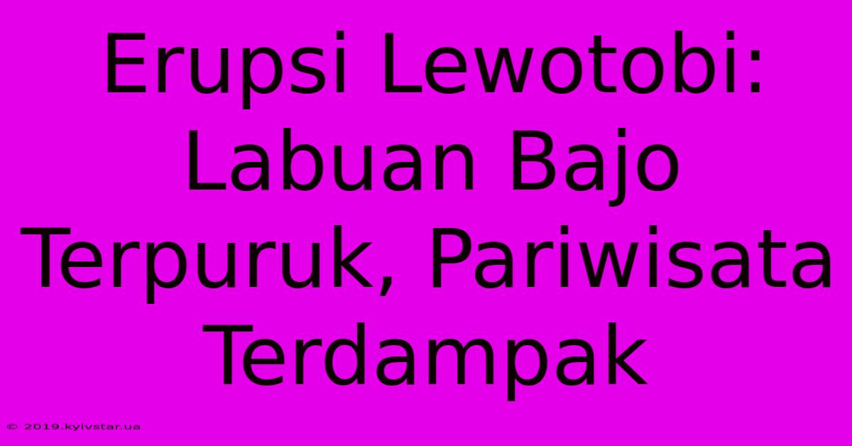 Erupsi Lewotobi: Labuan Bajo Terpuruk, Pariwisata Terdampak 