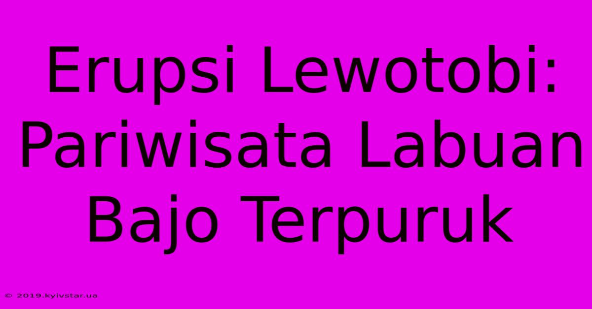 Erupsi Lewotobi: Pariwisata Labuan Bajo Terpuruk