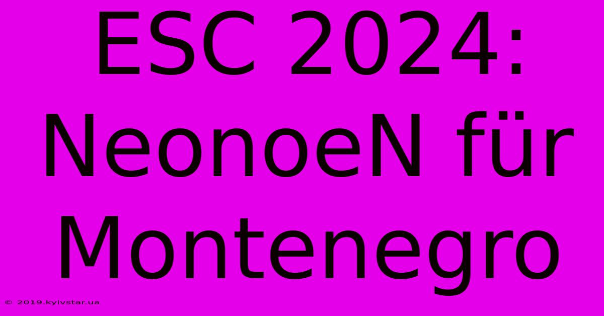 ESC 2024: NeonoeN Für Montenegro