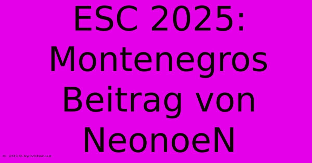 ESC 2025: Montenegros Beitrag Von NeonoeN