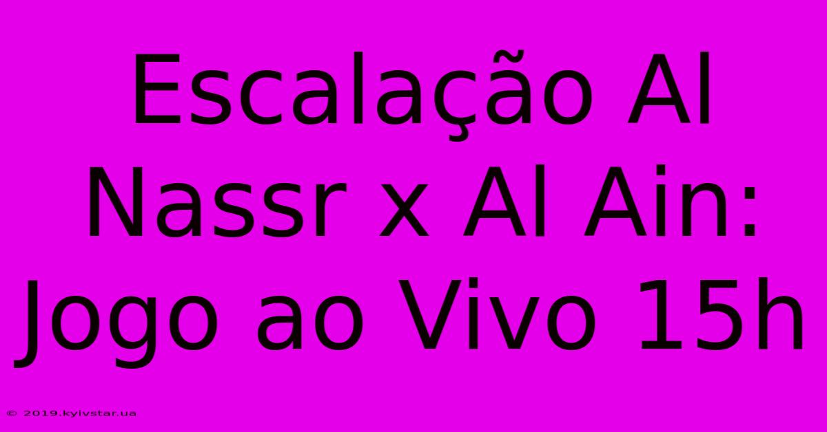 Escalação Al Nassr X Al Ain: Jogo Ao Vivo 15h