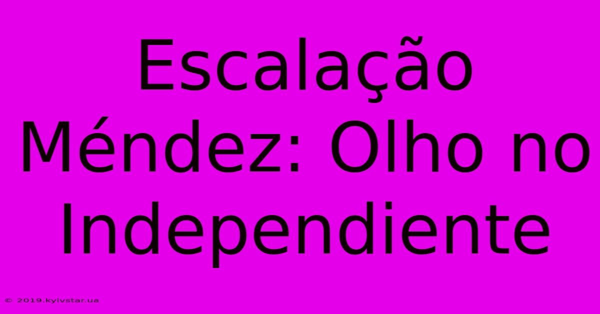 Escalação Méndez: Olho No Independiente