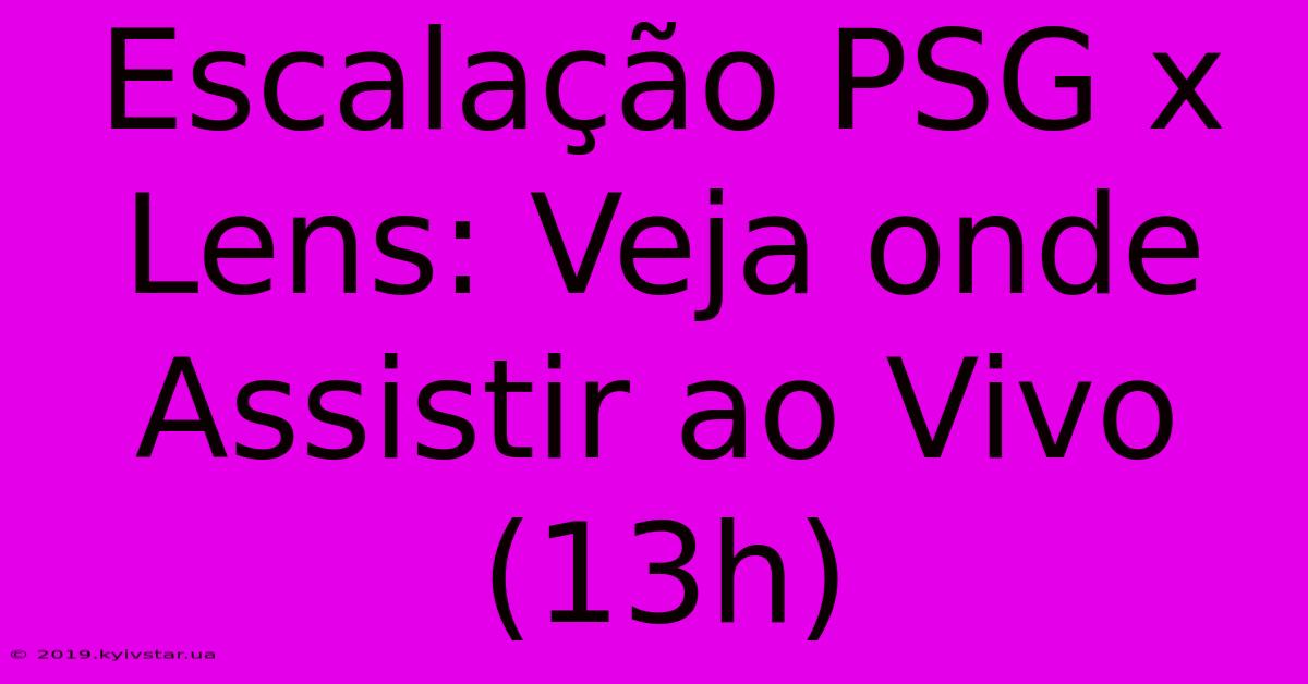 Escalação PSG X Lens: Veja Onde Assistir Ao Vivo (13h)