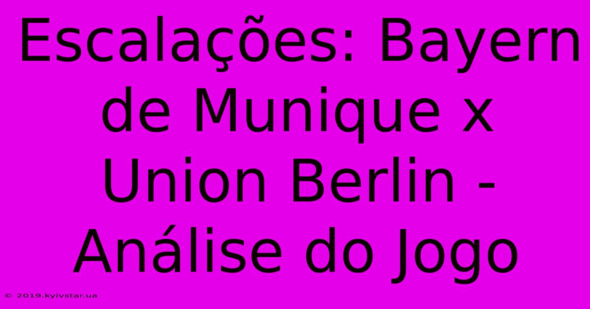 Escalações: Bayern De Munique X Union Berlin - Análise Do Jogo 