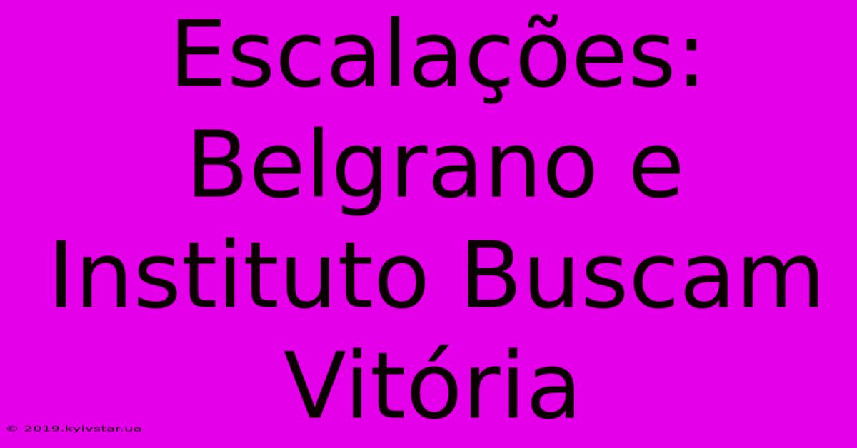 Escalações: Belgrano E Instituto Buscam Vitória