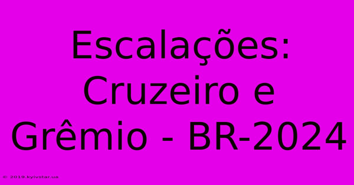 Escalações: Cruzeiro E Grêmio - BR-2024