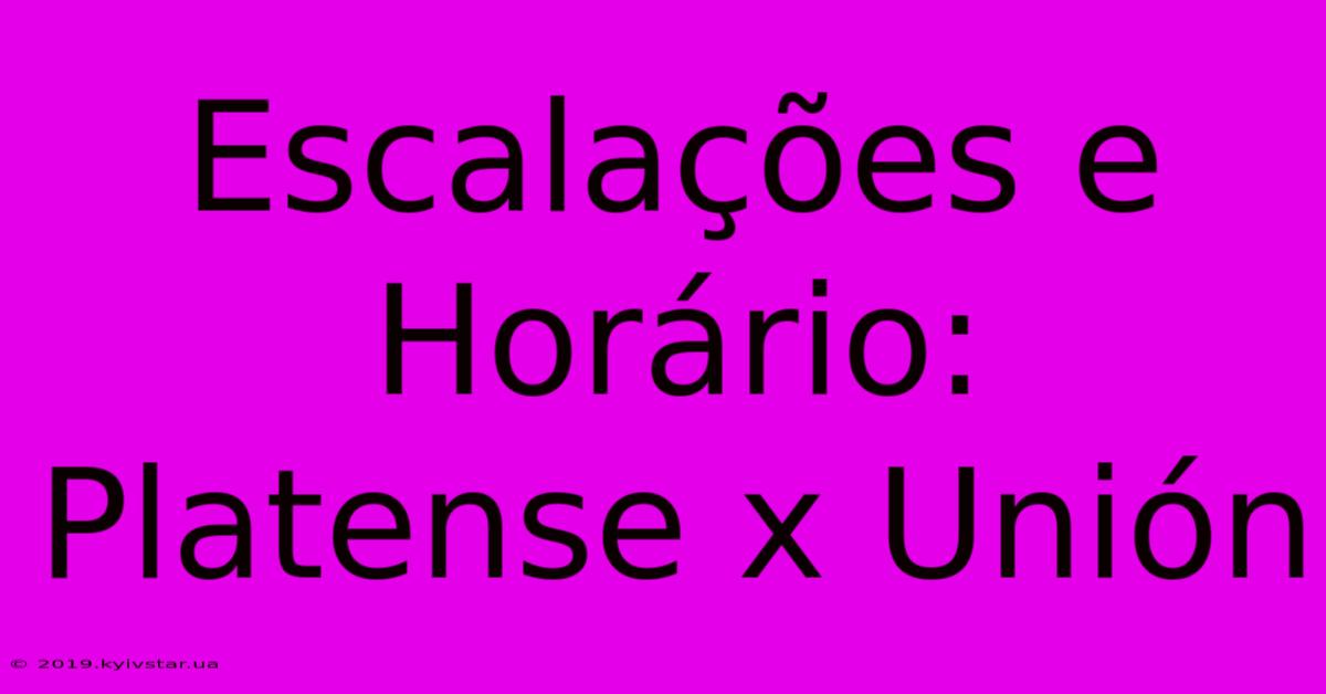 Escalações E Horário: Platense X Unión