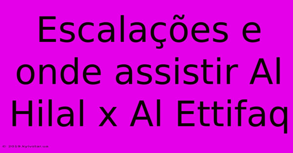 Escalações E Onde Assistir Al Hilal X Al Ettifaq 