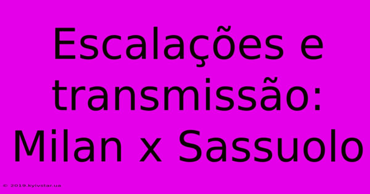 Escalações E Transmissão: Milan X Sassuolo