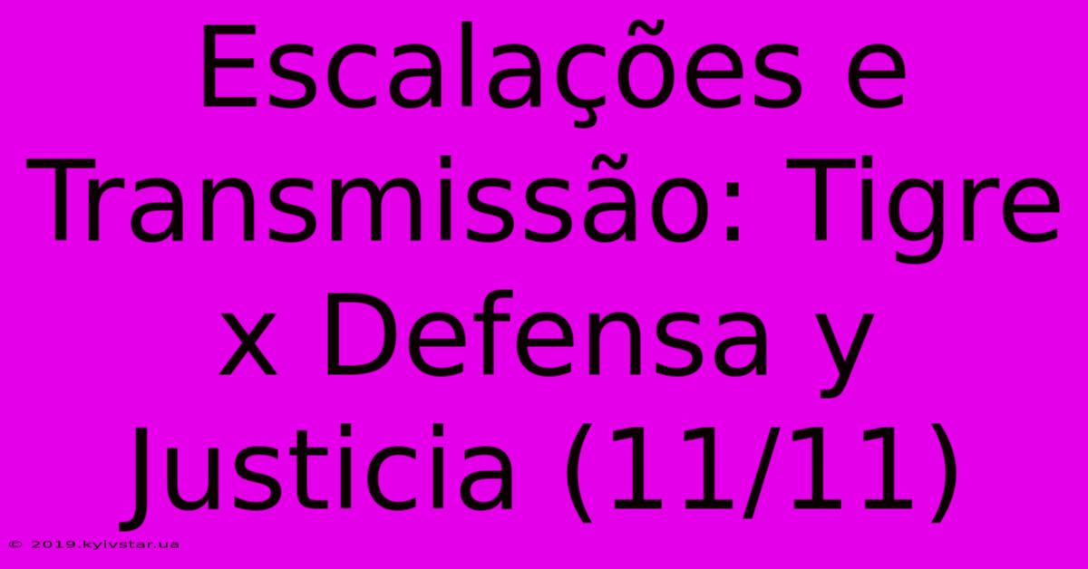 Escalações E Transmissão: Tigre X Defensa Y Justicia (11/11)