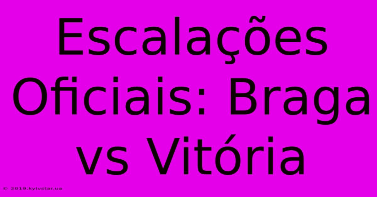 Escalações Oficiais: Braga Vs Vitória