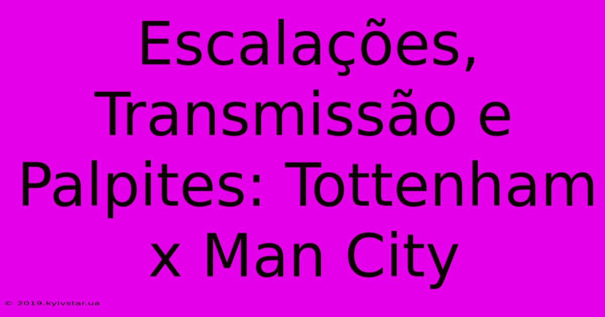 Escalações, Transmissão E Palpites: Tottenham X Man City 