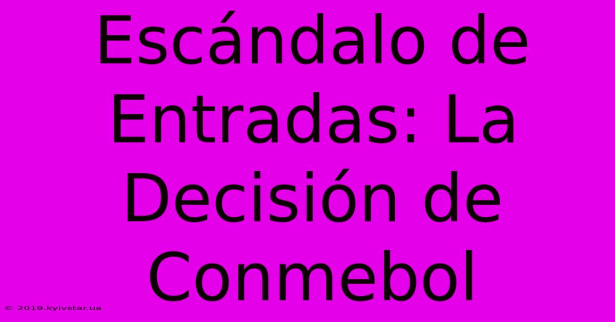 Escándalo De Entradas: La Decisión De Conmebol