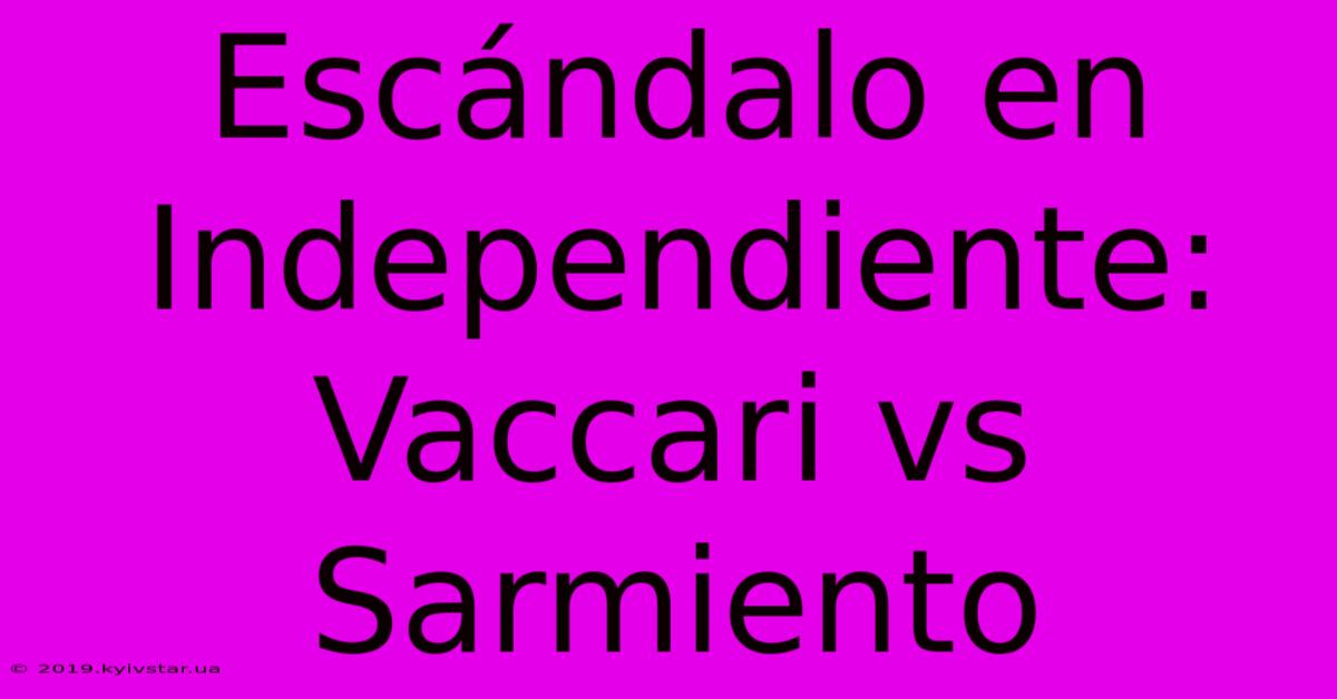 Escándalo En Independiente: Vaccari Vs Sarmiento 