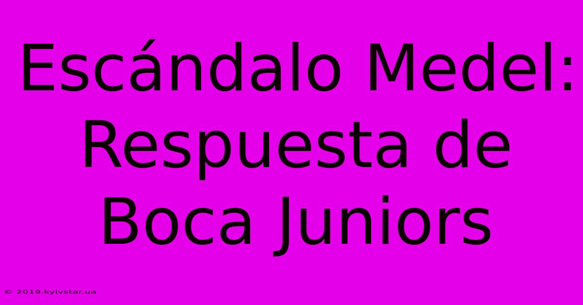 Escándalo Medel: Respuesta De Boca Juniors