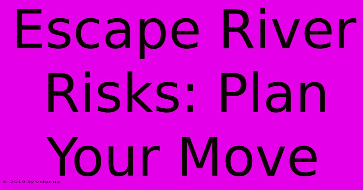 Escape River Risks: Plan Your Move