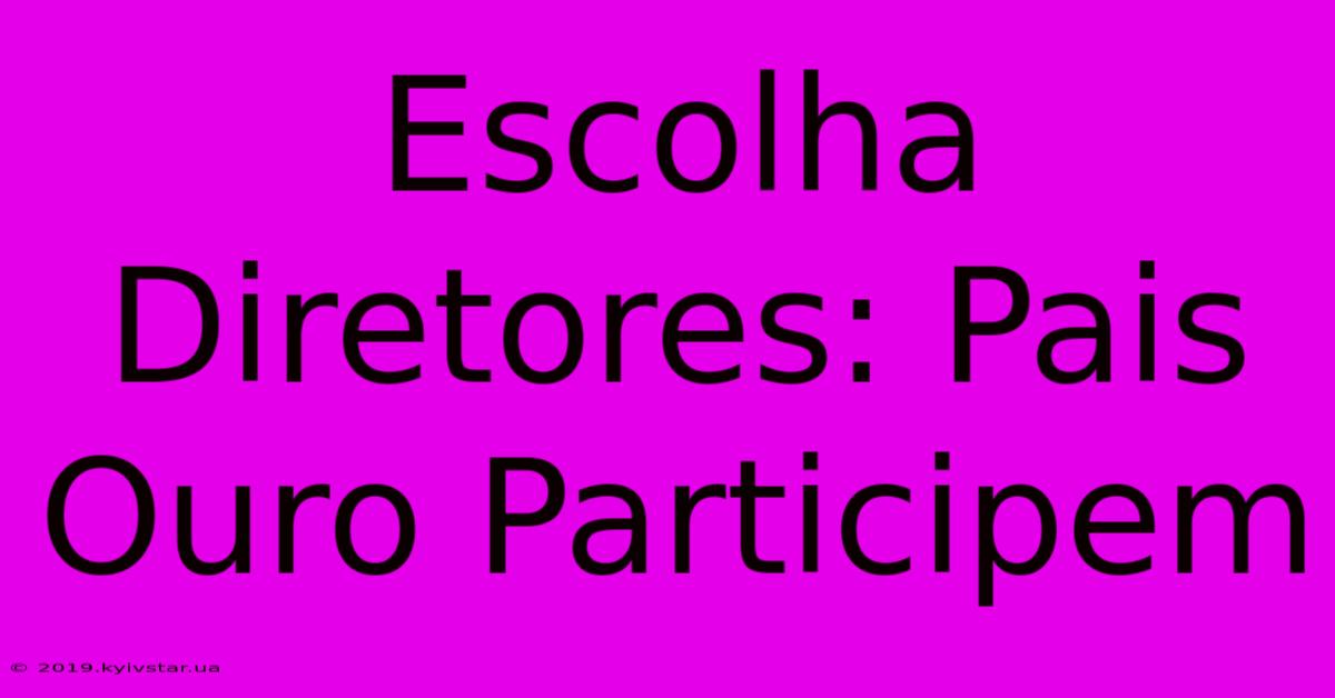 Escolha Diretores: Pais Ouro Participem