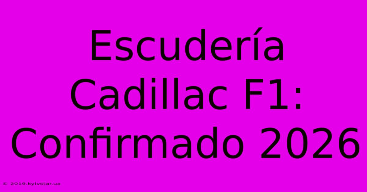 Escudería Cadillac F1: Confirmado 2026