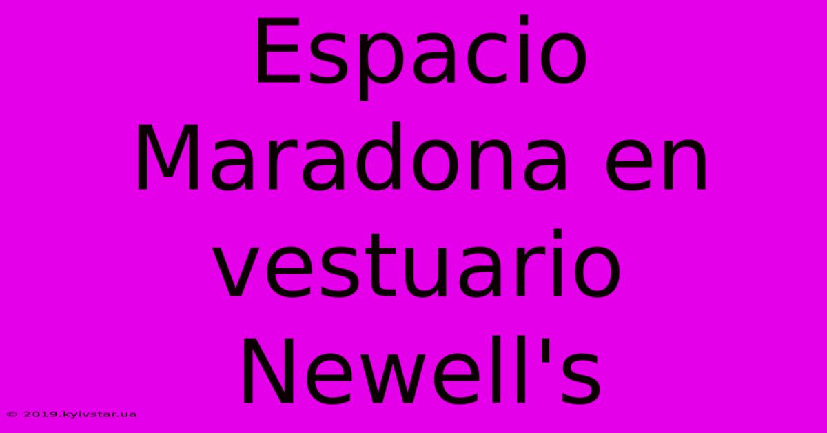 Espacio Maradona En Vestuario Newell's