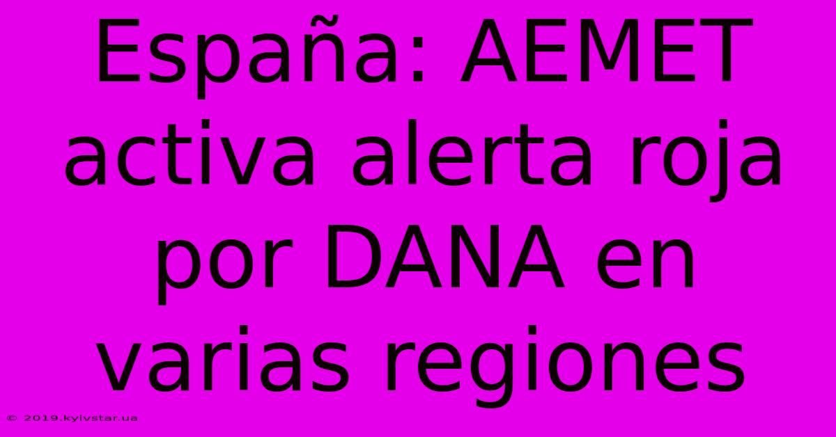 España: AEMET Activa Alerta Roja Por DANA En Varias Regiones