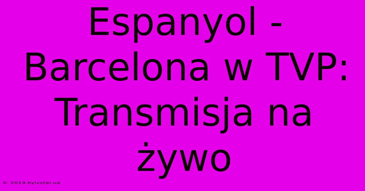 Espanyol - Barcelona W TVP: Transmisja Na Żywo 